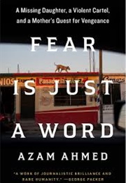 Fear Is Just a Word : Missing Daughter a Violent Cartel and a Mother&#39;s Quest for Vengeance (Azam Ahmed)