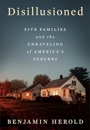 Disillusioned : Five Families and the Unraveling of America&#39;s Suburbs (Benjamin Herold)