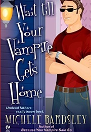 Wait Til Your Vampire Gets Home (Michele Bardsley)