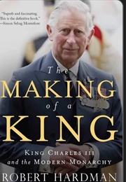 The Making of a King: King Charles III and the Modern Monarchy (Robert Hardman)