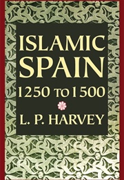 Islamic Spain: 1250 to 1500 (Harvey, L.P.)