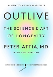 Outlive: The Science and Art of Longevity (Peter Attia, MD)