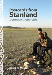 Postcards From Stanland: Journeys in Central Asia (David H. Mould)