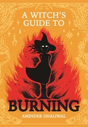 A Witch&#39;s Guide to Burning (Aminder Dhaliwal)