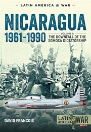 Nicaragua, 1961-1990: Volume 1: The Downfall of the Somosa Dictatorship (Francois, David)