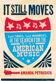 It Still Moves: Lost Songs, Lost Highways, and the Search for the Next American Music (Amanda Petrusich)