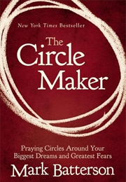 The Circle Maker: Praying Circles Around Your Biggest Dreams and Greatest Fears (Batterson, Mark)