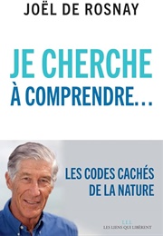 Je Cherche À Comprendre : Les Codes Cachés De La Nature (Joël De Rosnay)