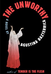 The Unworthy (Agustina Bazterrica)