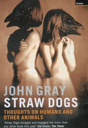 Straw Dogs: Thoughts on Humans on Other Animals (Gray, John)