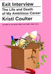 Exit Interview: The Life and Death of My Ambitious Career (Kristi Coulter)