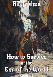 How to Survive at the End of the World Book 2 (R. C. Joshua)