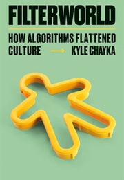 Filterworld: How Algorithms Flattened Culture (Kyle Chayka)