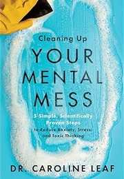 Cleaning Up Your Mental Mess (Caroline Leaf)