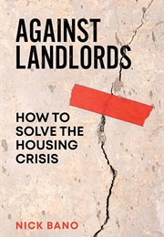 Against Landlords: How to Solve the Housing Crisis (Nick Bano)