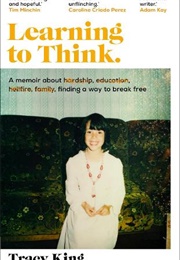 Learning to Think: A Memoir About Hardship, Education, Hellfire, Family, Finding a Way to Break Free (Tracy King)