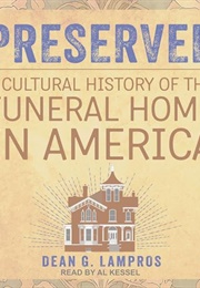 Preserved: A Cultural History of the Funeral Home in America (Dean G Lampros)