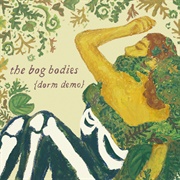 The Bog Bodies (Dorm Demo)