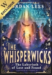 The Whisperwicks: The Labyrinth of Lost and Found (Jordan Lees &amp; Vivienne To)