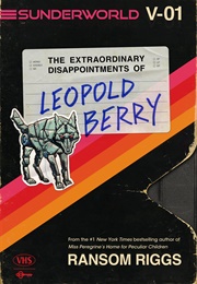 The Extraordinary Disappointments of Leopold Berry (Ransom Riggs)