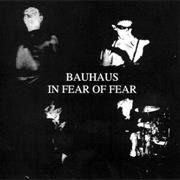 In Fear of Fear - Bauhaus