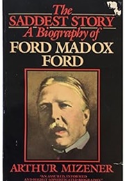 The Saddest Story: A Biography of Ford Madox Ford (Arthur Mizener)