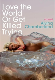 Love the World or Get Killed Trying (Alvina Chamberland)