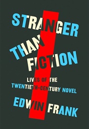 Stranger Than Fiction: Lives of the Twentieth-Century Novel (Edwin Frank)