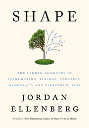 Shape: The Hidden Geometry of Information, Biology, Strategy, Democracy, and Everything Else (Jordan Ellenberg)