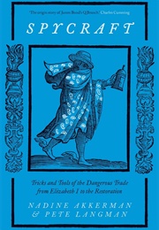 Spycraft: Tricks and Tools of the Dangerous Trade From Elizabeth I to the Restoration (Nadike Akkerman and Pete Langman)