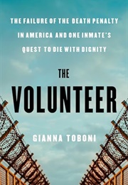 The Volunteer: The Failure of the Death Penalty in America and One Inmate&#39;s Quest to Die With Dignit (Gianna Toboni)