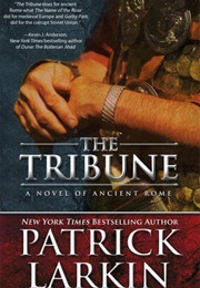 The Tribune: A Novel of Ancient Rome (The Tribune Series Book 1) (Larkin, Patrick)