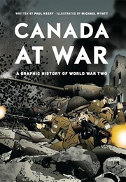 Canada at War: A Graphic History of World War Two (Paul Keery, Michael Wyatt)