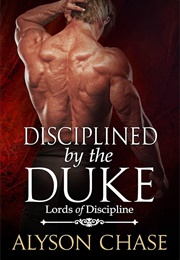 Disciplined by the Duke (Alyson Chase)