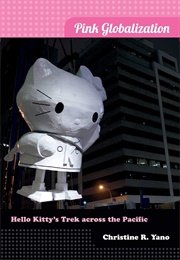 Pink Globalization: Hello Kitty&#39;s Trek Across the Pacific (Yano, Christine R.)