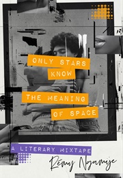 Only Stars Know the Meaning of Space: A Literary Mixtape (Remy Nagamije)