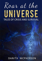 Roar at the Universe: Tales of Crisis and Survival (Danith McPherson)