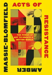 Acts of Resistance: The Power of Art to Create a Better World (Amber Massie-Blomfield)