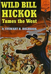 Wild Bill Hickok Tames the West (Stewart H. Holbrook)