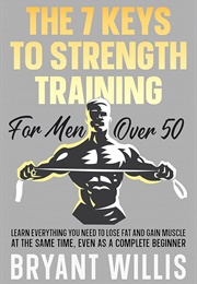 The 7 Keys to Strength Training for Men Over 50 (Bryant Willis)