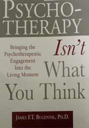 Psychotherapy Isn&#39;t What You Think (James Bugental)