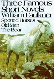 Three Famous Short Novels: Spotted Horses/Old Man/The Bear (William Faulkner)