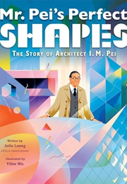 Mr. Pei&#39;s Perfect Shapes: The Story of Architect I.M. Pei (Julie Leung)