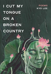 I Cut My Tongue on a Broken Country (Kyo Lee)