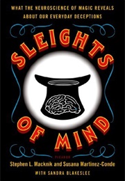 Sleights of Mind: What the Neuroscience of Magic Reveals About Our Everyday Deceptions (Stephen L. MacKnik)