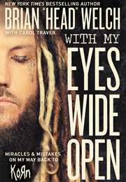 With My Eyes Wide Open: Miracles and Mistakes on My Way Back to Korn (Brian Welch)