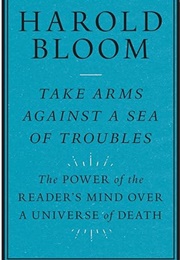 Take Arms Against a Sea of Troubles (Harold Bloom)