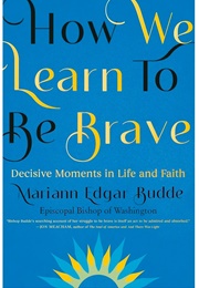 How We Learn to Be Brave (Mariann Edgar Budde)