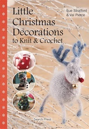 Little Christmas Decorations to Knit &amp; Crochet (Stratford, Sue &amp; Pierce, Val)