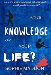 Your Knowledge or Your Life? (Sophie Maddon)